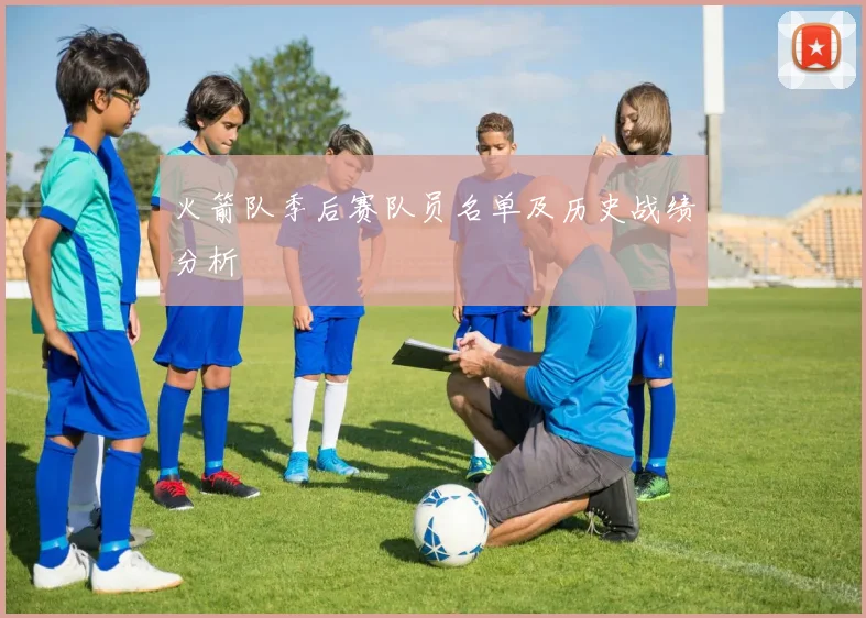 火箭队季后赛队员名单及历史战绩分析